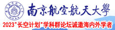 男人jj插bb视频在线南京航空航天大学2023“长空计划”学科群论坛诚邀海内外学者